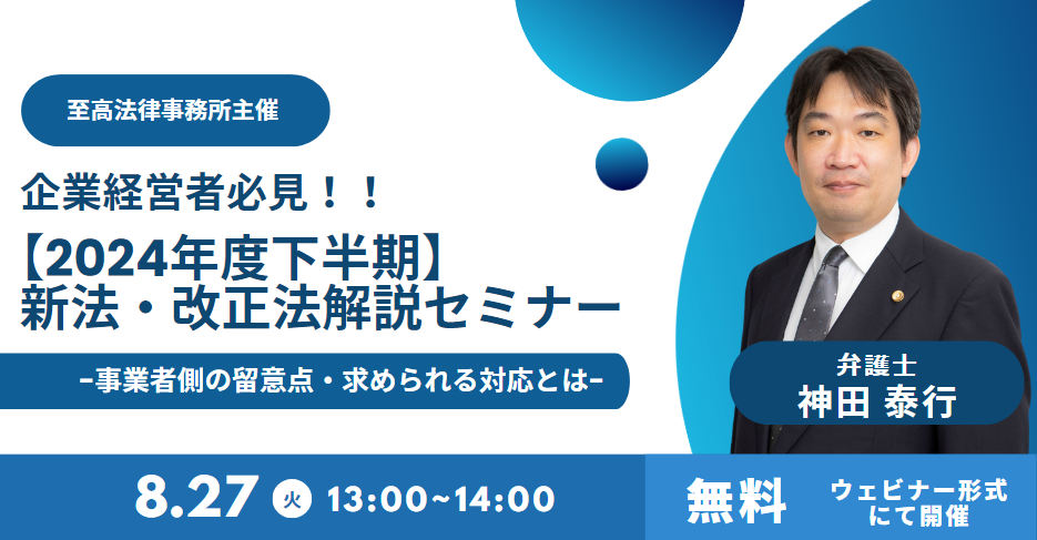 【無料・オンライン】「企業経営者必見！！【2024年度下半期】新法・改正法解説セミナー」を8月27日（火）を開催いたします