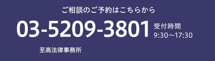 ご相談のご予約はこちらから TEL:03-5209-3801 受付時間9:30～17:30 至高法律事務所